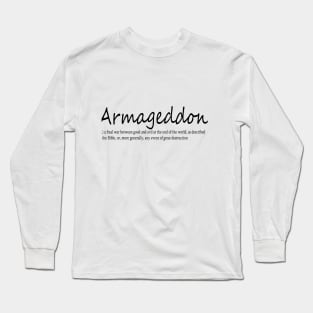 Armageddon (n.) a final war between good and evil at the end of the world, as described in the Bible, or, more generally, any event of great destruction Long Sleeve T-Shirt